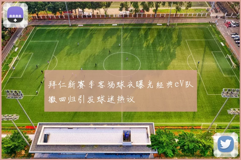 拜仁新赛季客场球衣曝光经典eV队徽回归引发球迷热议