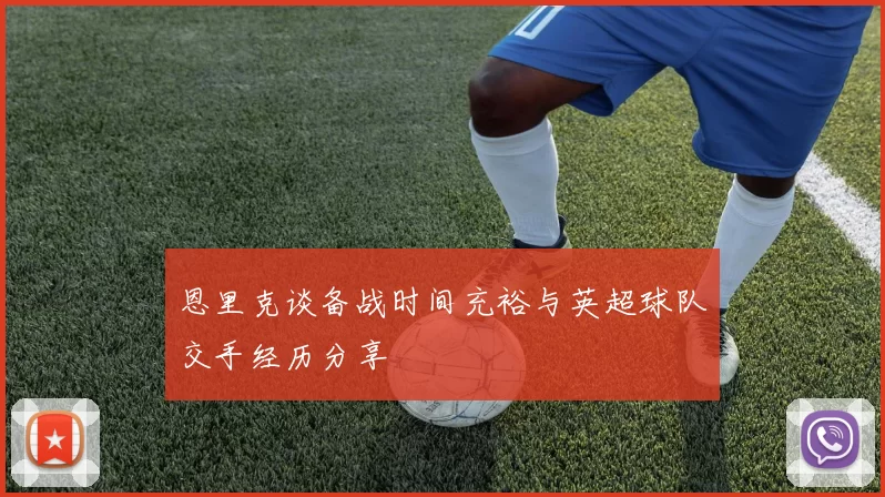 恩里克谈备战时间充裕与英超球队交手经历分享